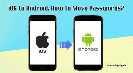 Changed From Apple to Android Mobile Phones? How to Move Passwords